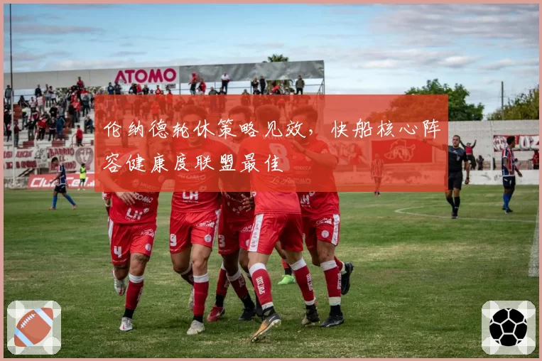 伦纳德轮休策略见效，快船核心阵容健康度联盟最佳
