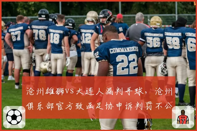 沧州雄狮vs大连人漏判手球，沧州俱乐部官方致函足协申诉判罚不公