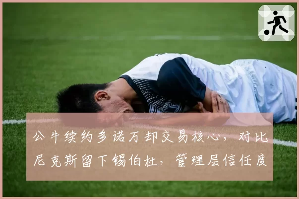 公牛续约多诺万却交易核心，对比尼克斯留下锡伯杜，管理层信任度对比