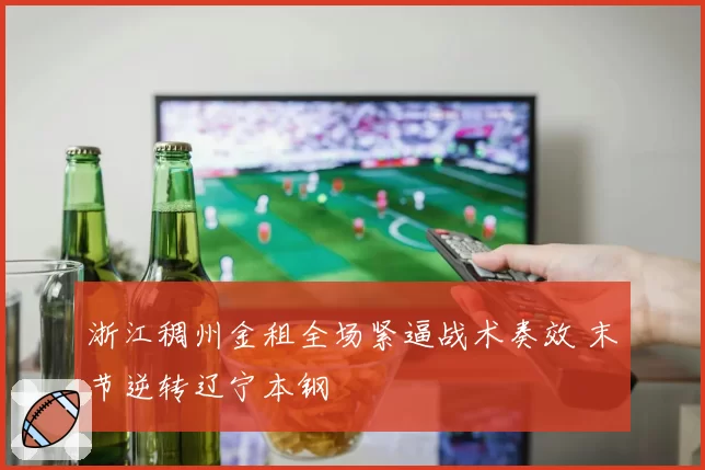浙江稠州金租全场紧逼战术奏效 末节逆转辽宁本钢