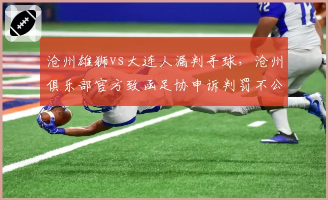 沧州雄狮vs大连人漏判手球，沧州俱乐部官方致函足协申诉判罚不公