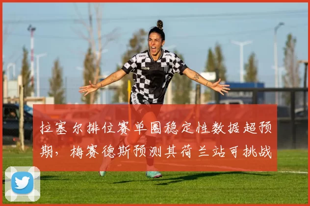 拉塞尔排位赛单圈稳定性数据超预期，梅赛德斯预测其荷兰站可挑战诺里斯