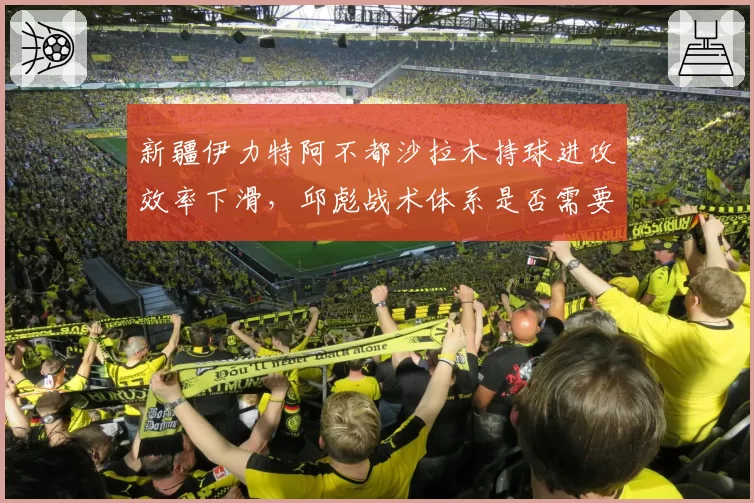 新疆伊力特阿不都沙拉木持球进攻效率下滑，邱彪战术体系是否需要调整？